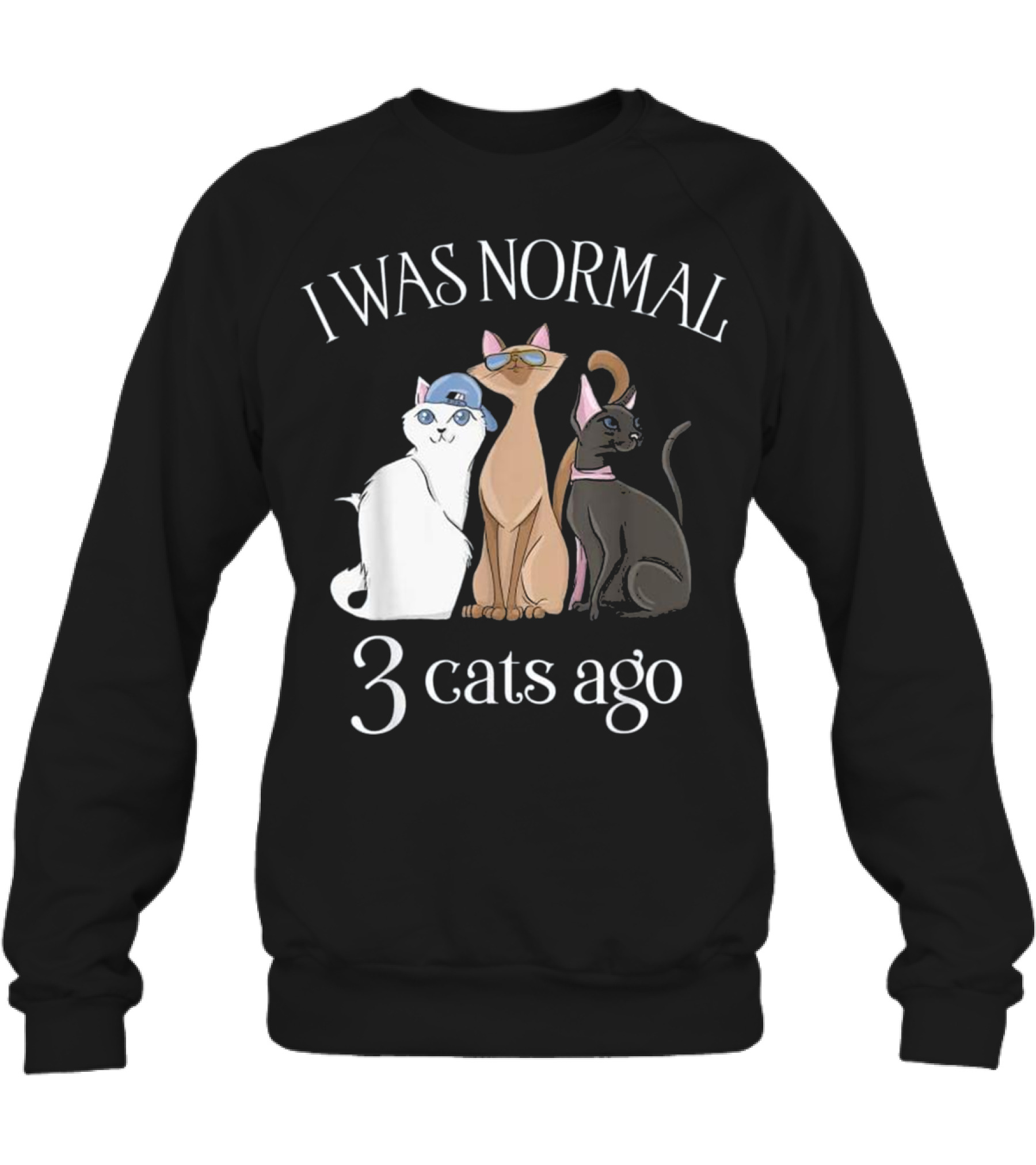 I Was Normal 3 Cats Ago T Cat Mom Dad Crewneck Sweatshirt I Was Normal 3 Cats Ago T Cat Mom Dad Crewneck Sweatshirt