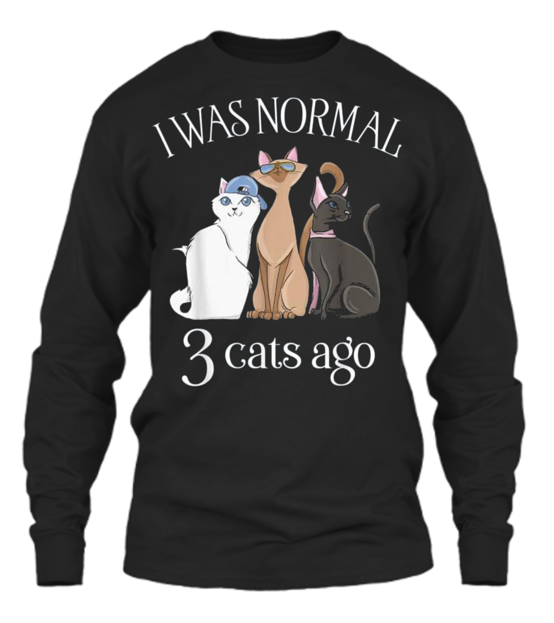 I Was Normal 3 Cats Ago T Cat Mom Dad Unisex Long Sleeve