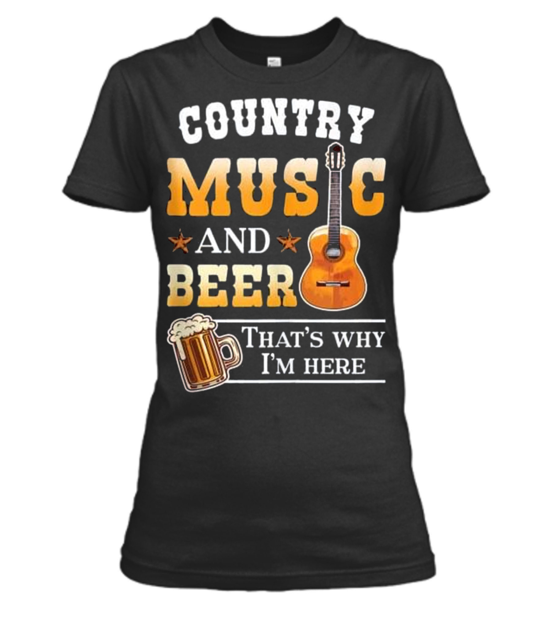 Country Music And Beer That's Why I'm Her_1 Womens T-Shirt