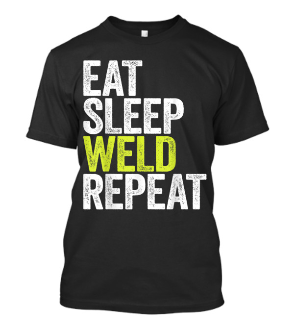 Eat Sleep Weld Repeat We T-Shirt Eat Sleep Weld Repeat We T-Shirt