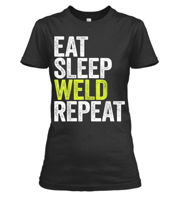 Eat Sleep Weld Repeat We Womens T-Shirt Eat Sleep Weld Repeat We Womens T-Shirt