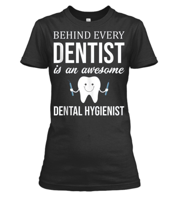 Behind Every Dentist is a...Womens T-Shirt Behind Every Dentist is a...Womens T-Shirt