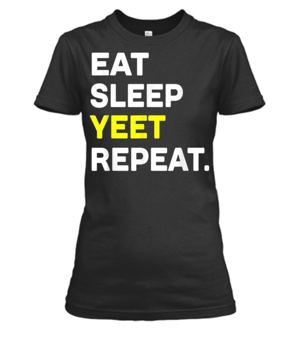 Eat Sleep Yeet Repeat Funny Cool D Womens T-Shirt Eat Sleep Yeet Repeat Funny Cool D Womens T-Shirt