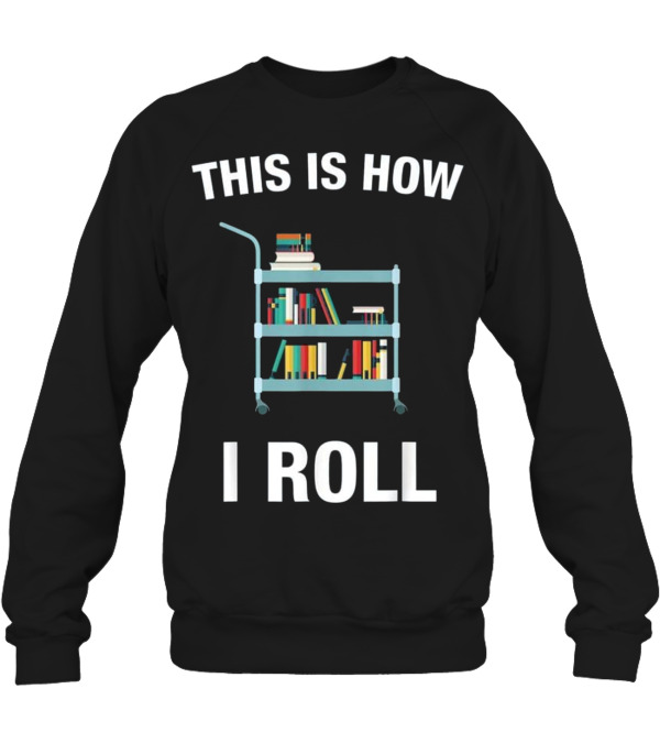 This is How I Roll Librarian, Li Crewneck Sweatshirt This is How I Roll Librarian, Li Crewneck Sweatshirt