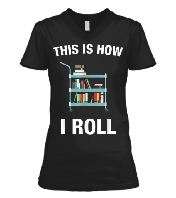 This is How I Roll Librarian, Li V-Neck Womens T-Shirt This is How I Roll Librarian, Li V-Neck Womens T-Shirt