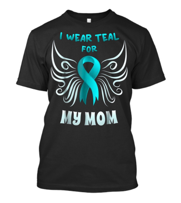 I Wear Teal For My Mom Te...T-Shirt I Wear Teal For My Mom Te...T-Shirt