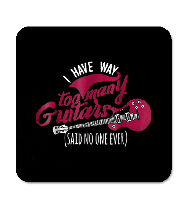 Funny Guitarist T , I Have Way Too Many Coaster Funny Guitarist T , I Have Way Too Many Coaster