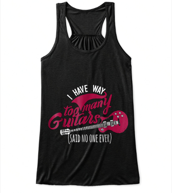 Funny Guitarist T , I Have Way Too Many Flowy Tank Top Funny Guitarist T , I Have Way Too Many Flowy Tank Top