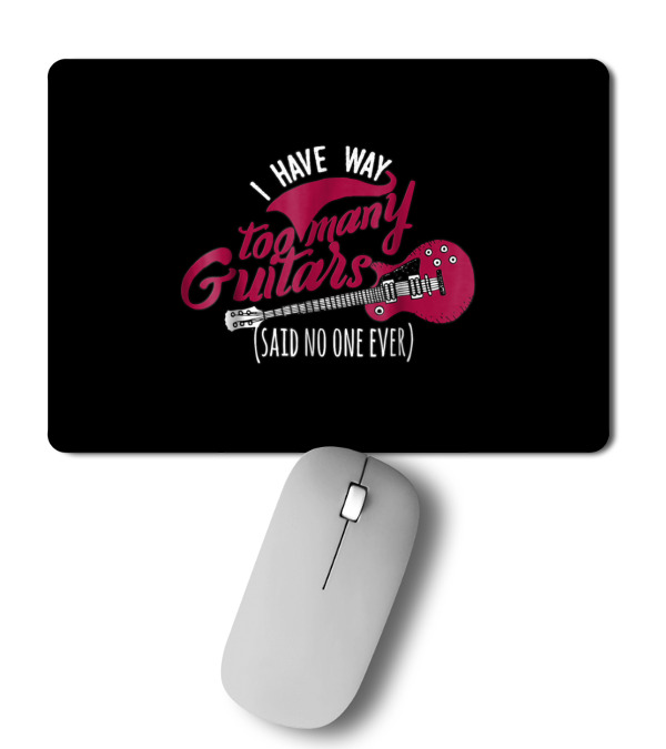 Funny Guitarist T , I Have Way Too Many Mousepad Funny Guitarist T , I Have Way Too Many Mousepad