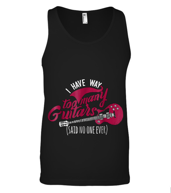 Funny Guitarist T , I Have Way Too Many Tank Top Funny Guitarist T , I Have Way Too Many Tank Top