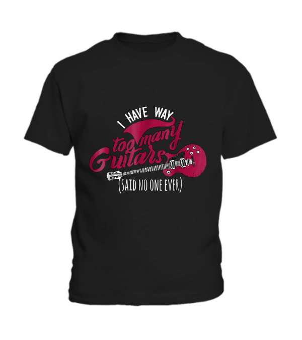 Funny Guitarist T , I Have Way Too Many Toddler T-Shirt Funny Guitarist T , I Have Way Too Many Toddler T-Shirt