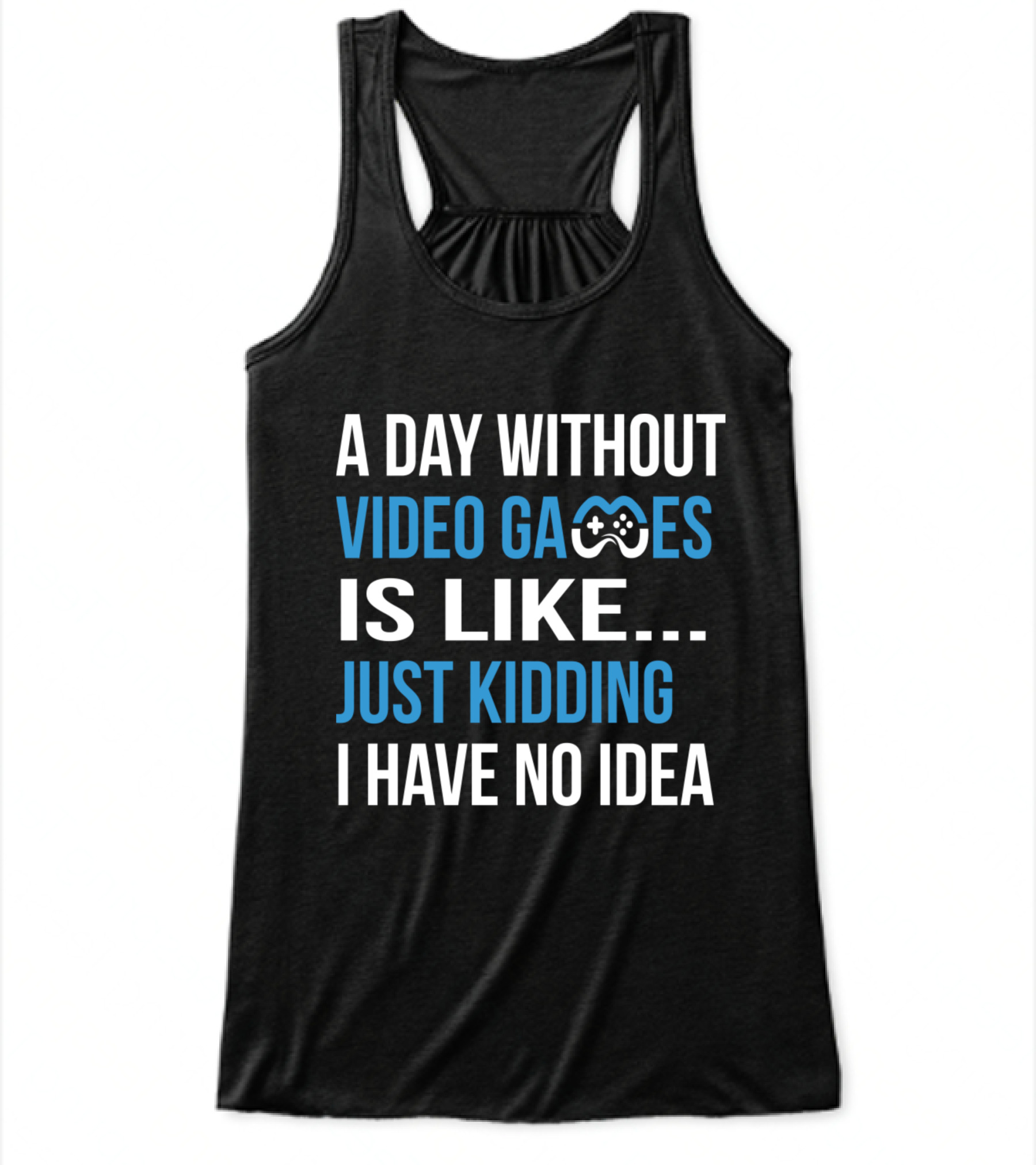 A Day Without Video Games Is Like Just Kidding Flowy Tank Top