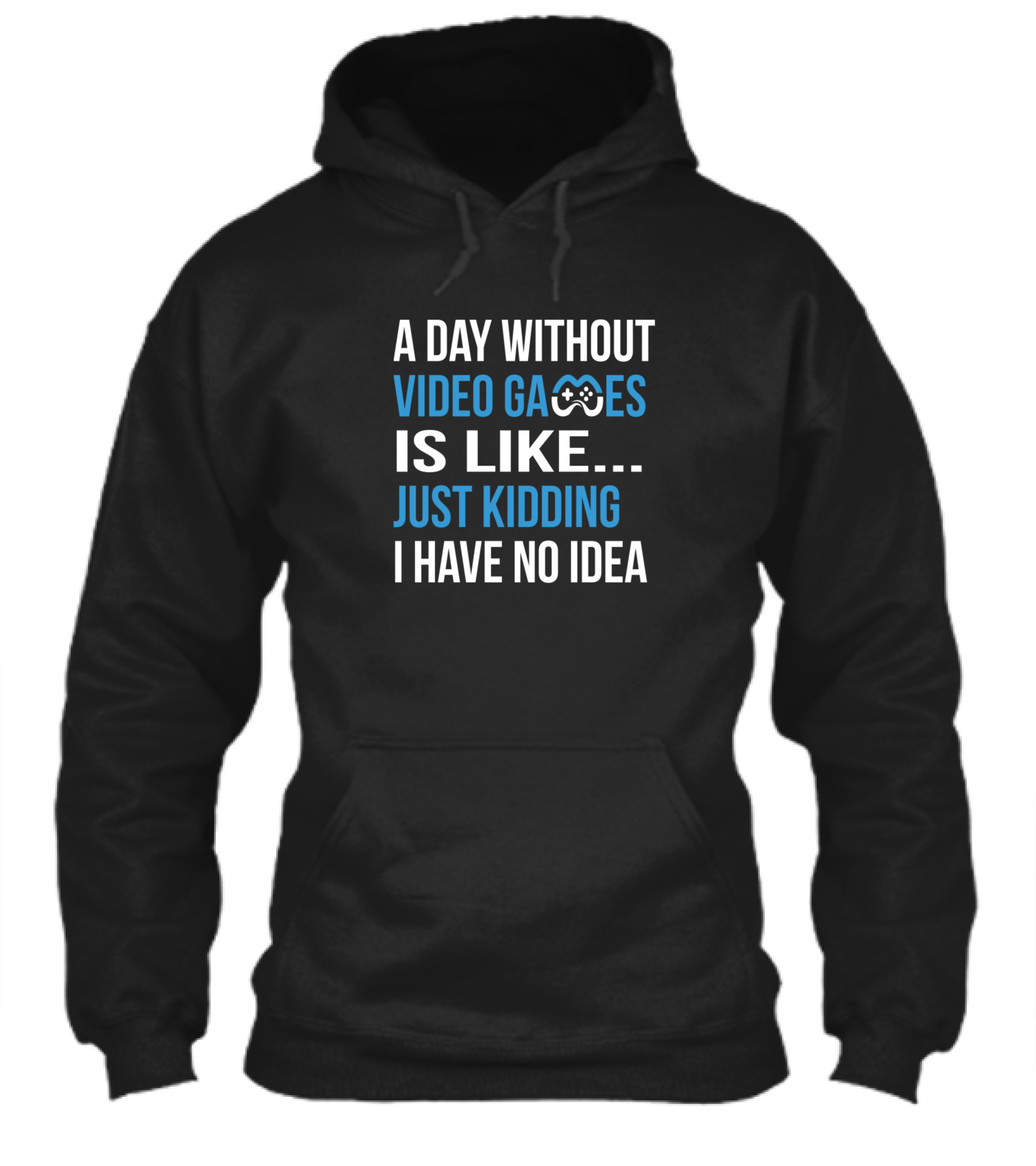 A Day Without Video Games Is Like Just Kidding Hoodie