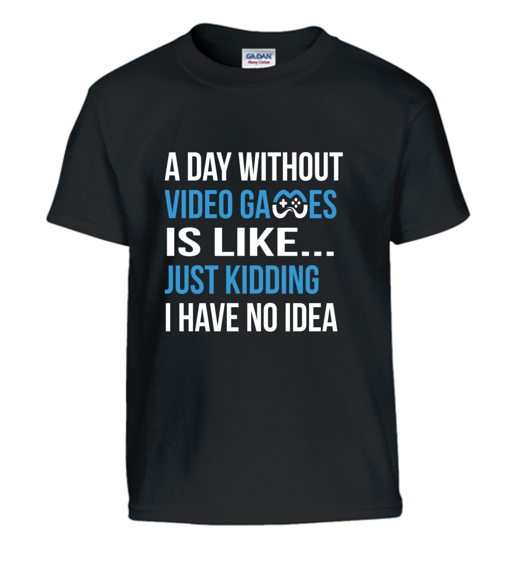 A Day Without Video Games Is Like Just Kidding Kids T-Shirt
