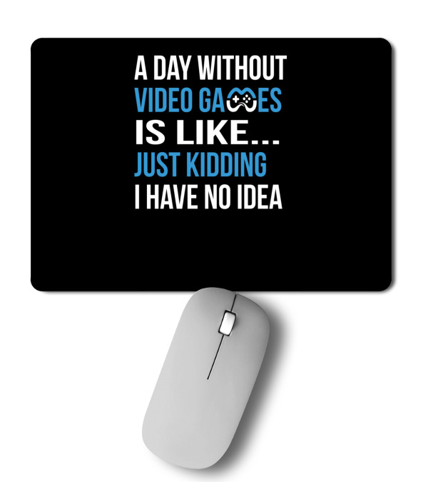 A Day Without Video Games Is Like Just Kidding Mousepad A Day Without Video Games Is Like Just Kidding Mousepad