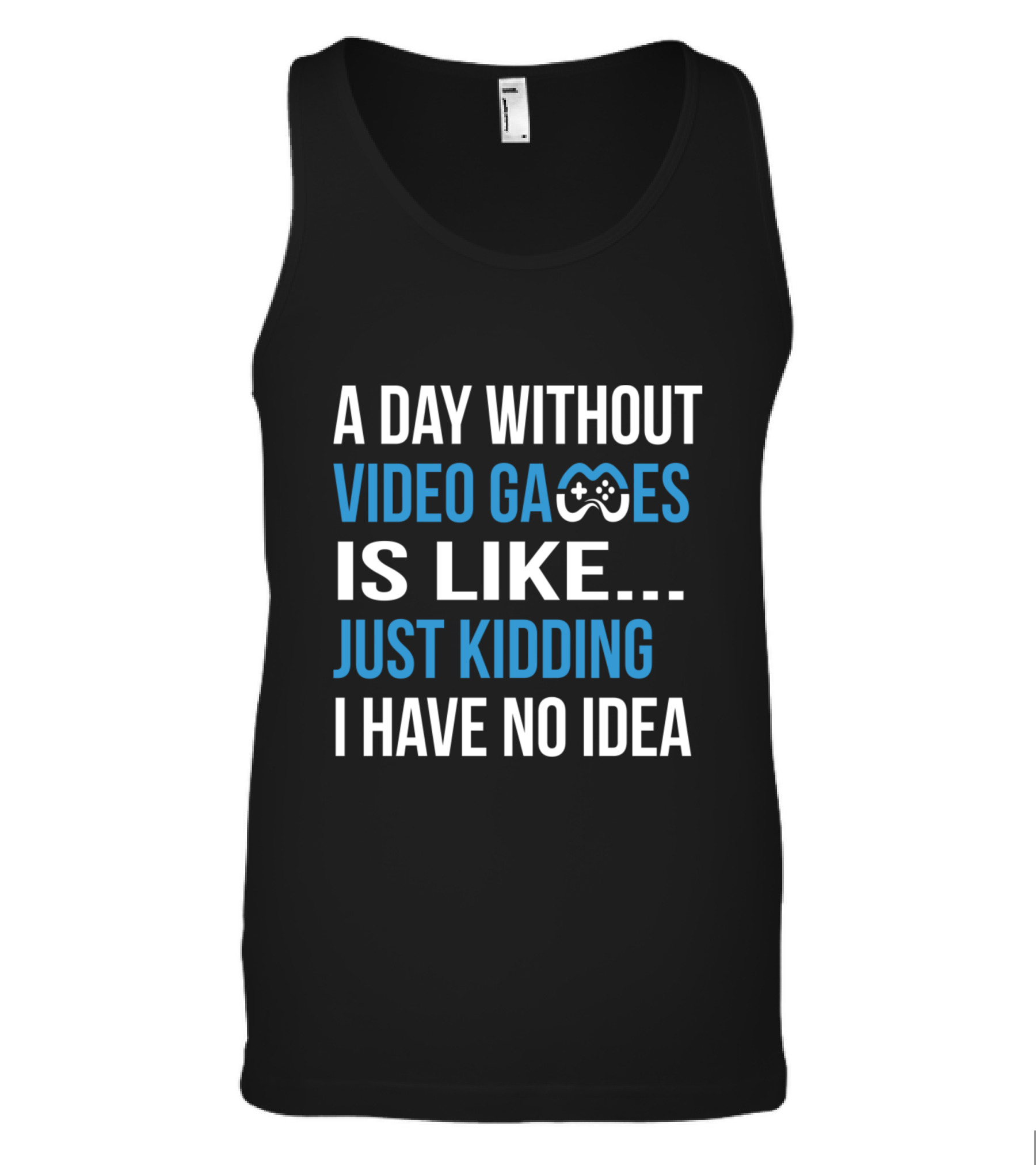 A Day Without Video Games Is Like Just Kidding Tank Top