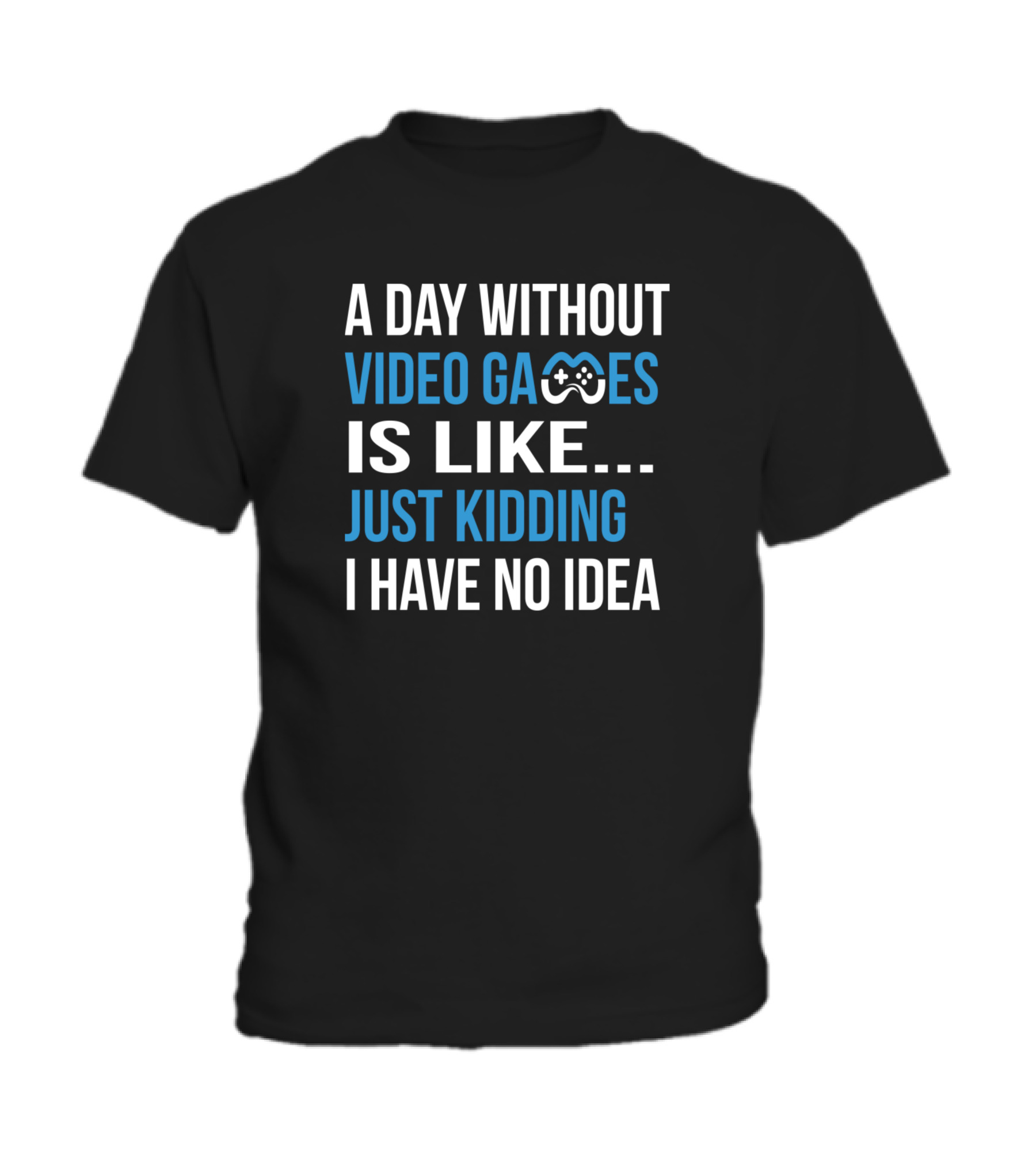 A Day Without Video Games Is Like Just Kidding Toddler T-Shirt