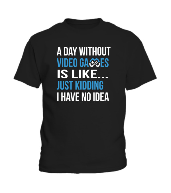 A Day Without Video Games Is Like Just Kidding Toddler T-Shirt A Day Without Video Games Is Like Just Kidding Toddler T-Shirt