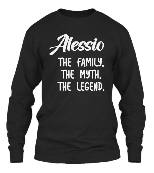 Alessio The Family The Myth The Legend Unisex Long Sleeve Alessio The Family The Myth The Legend Unisex Long Sleeve