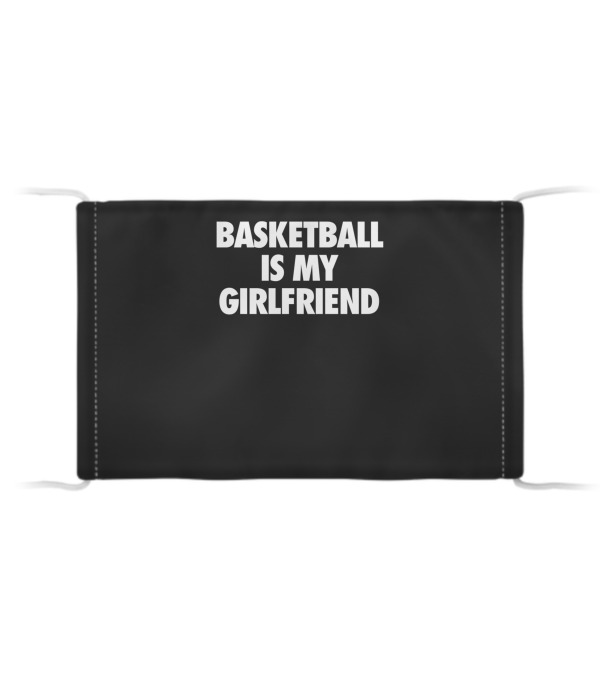 Basketball Is My Girlfriend Cloth Face Mask Basketball Is My Girlfriend Cloth Face Mask