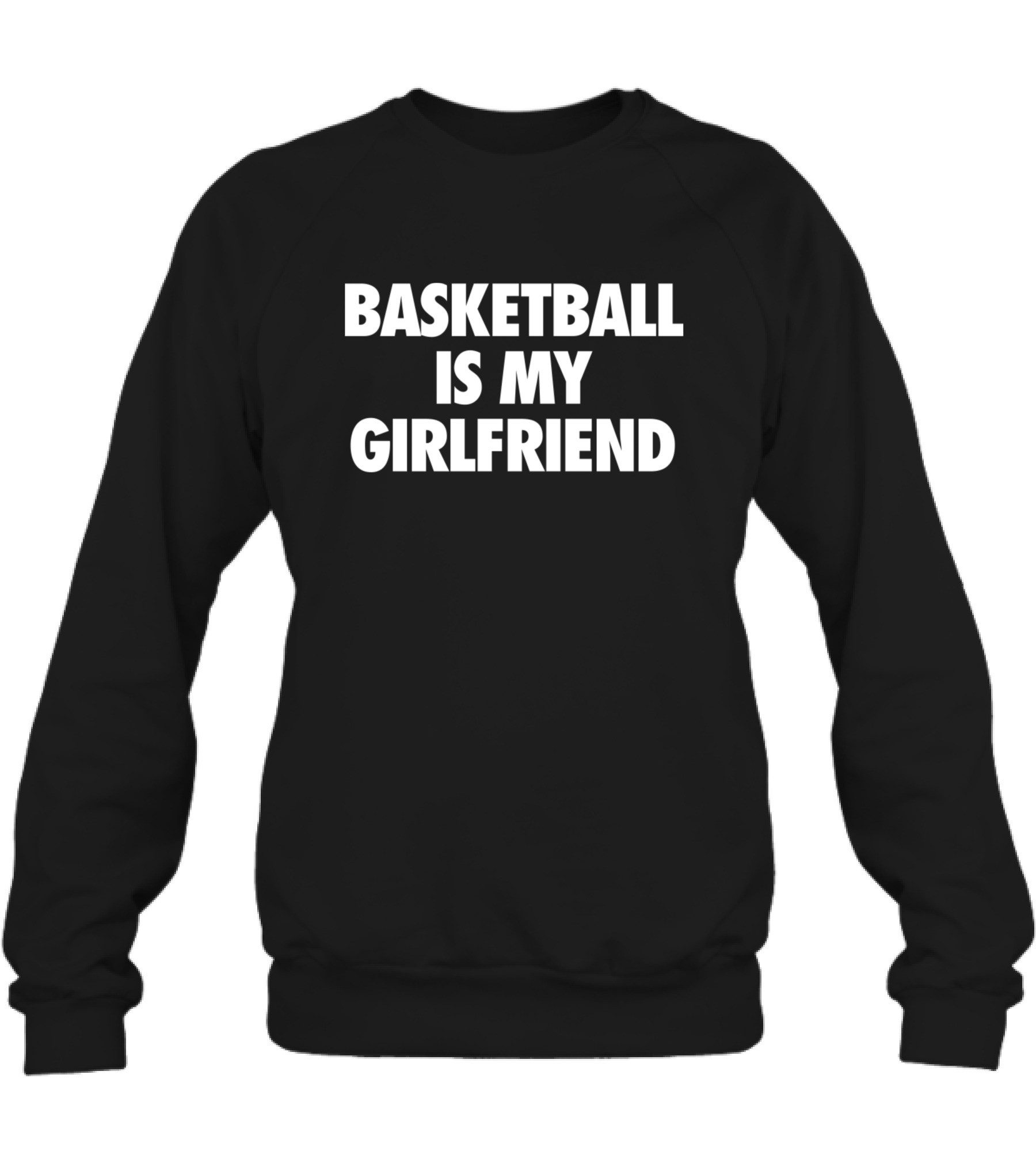 Basketball Is My Girlfriend Crewneck Sweatshirt Basketball Is My Girlfriend Crewneck Sweatshirt