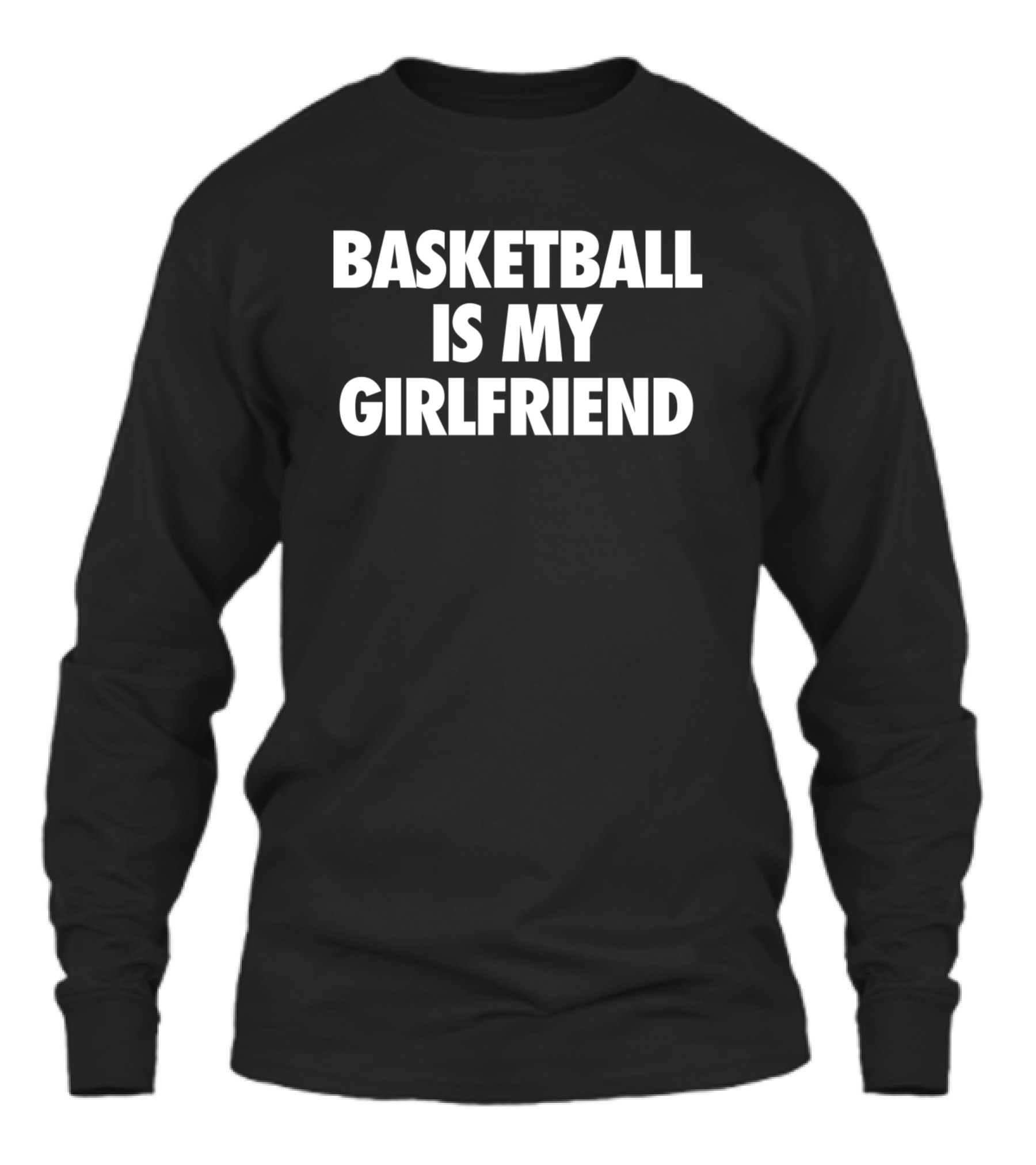 Basketball Is My Girlfriend Unisex Long Sleeve