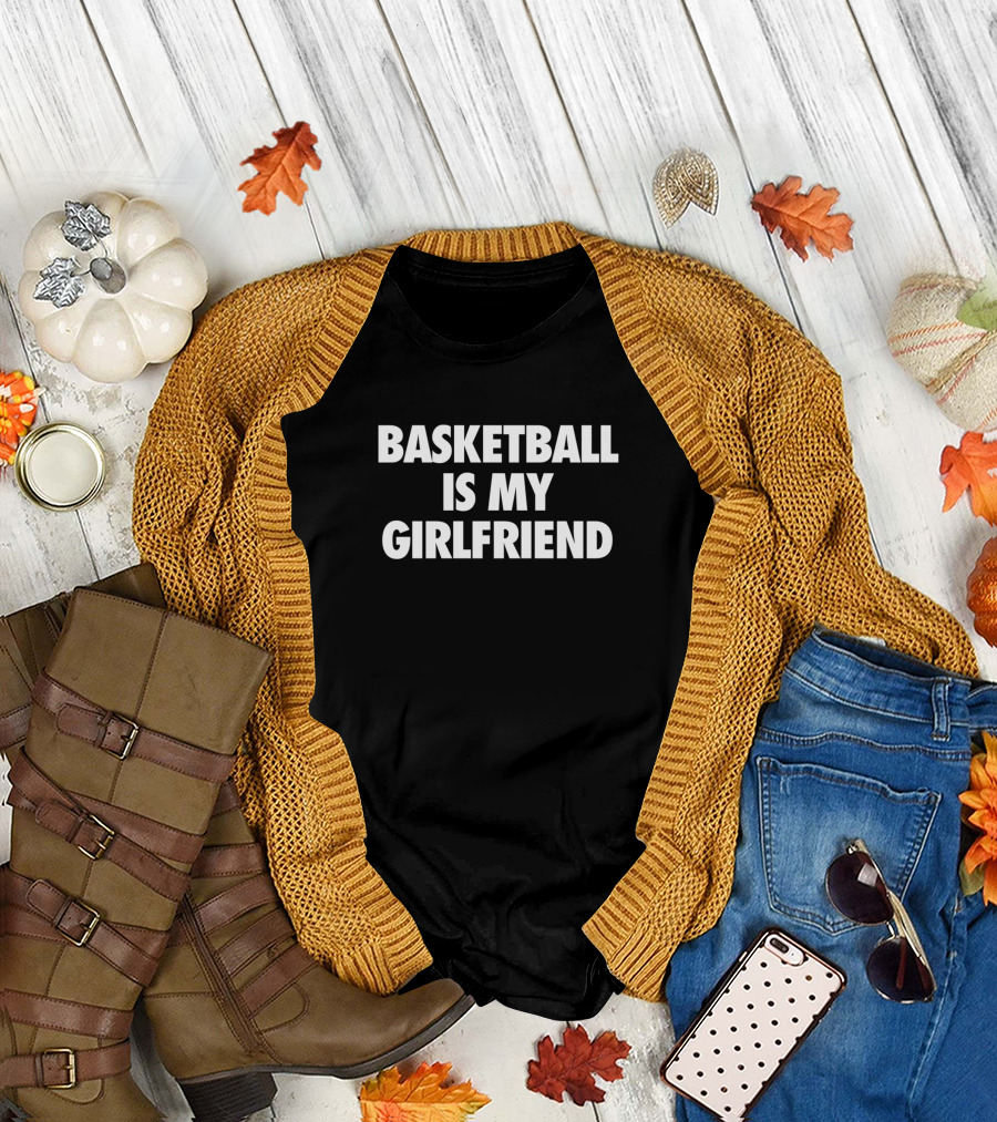 Basketball Is My Girlfriend T-Shirt