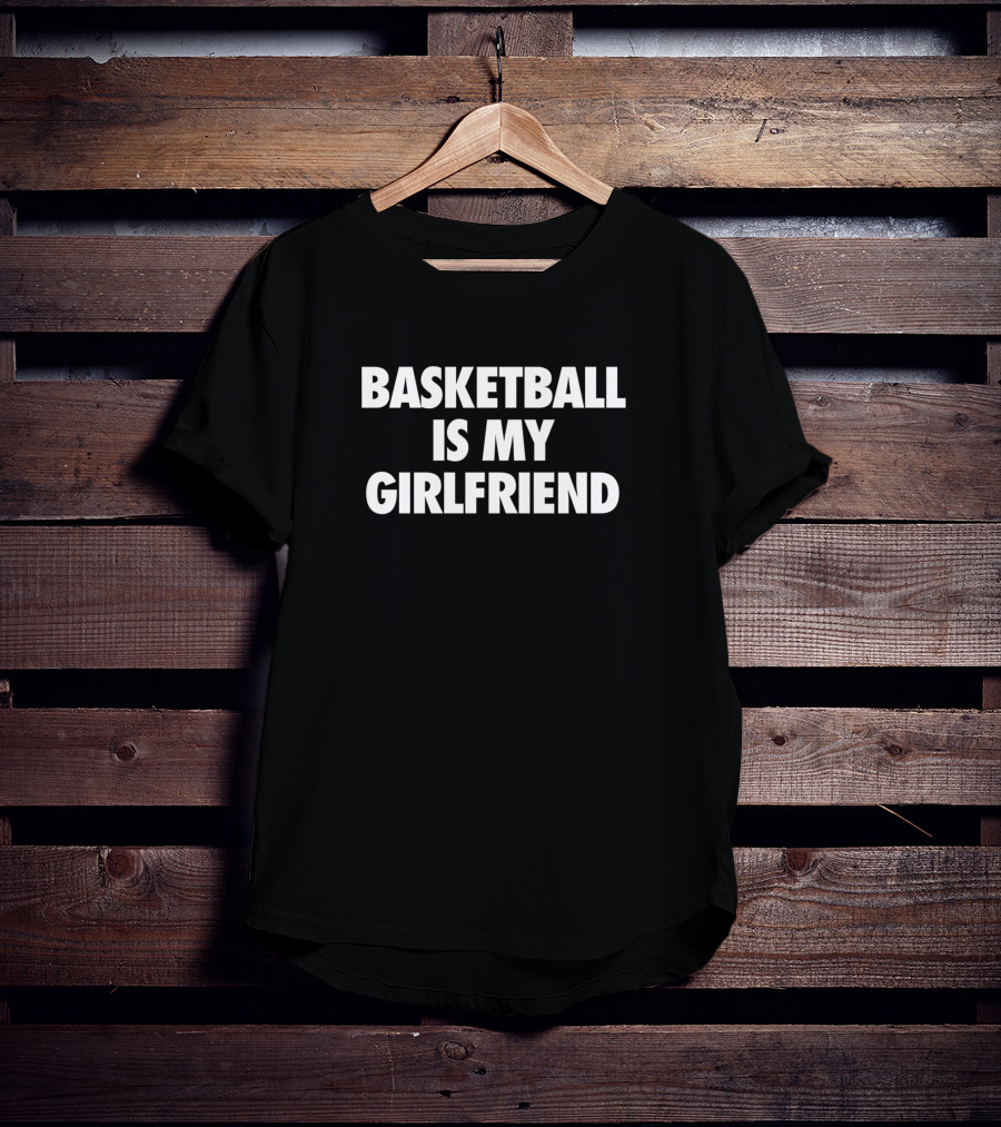 Basketball Is My Girlfriend T-Shirt