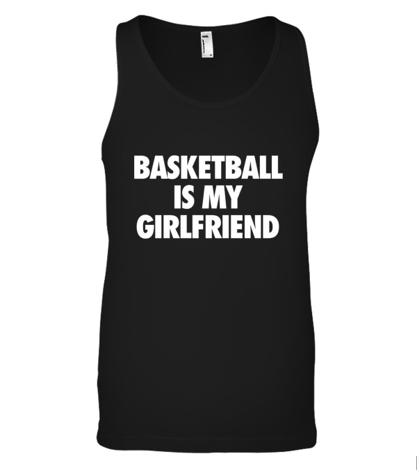 Basketball Is My Girlfriend Tank Top Basketball Is My Girlfriend Tank Top