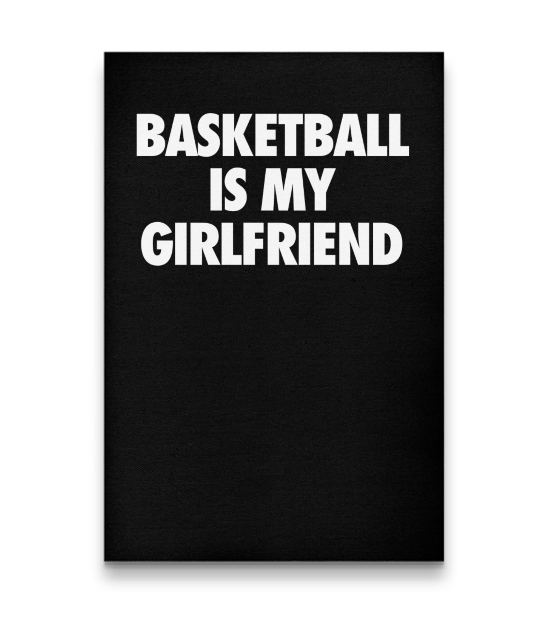 Basketball Is My Girlfriend Vertical Canvas 20"x27.5"