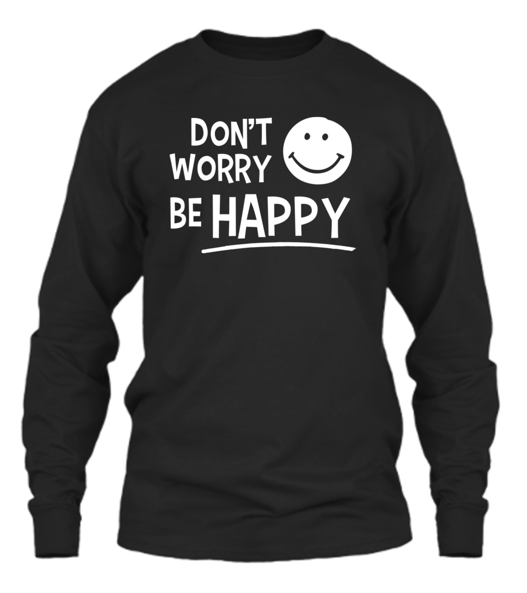 Dont Worry Be Happy Unisex Long Sleeve