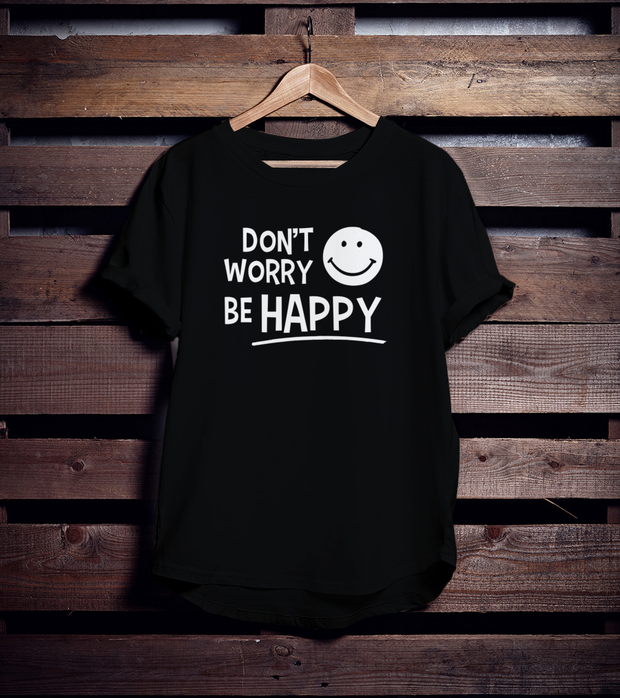 Dont Worry Be Happy T-Shirt