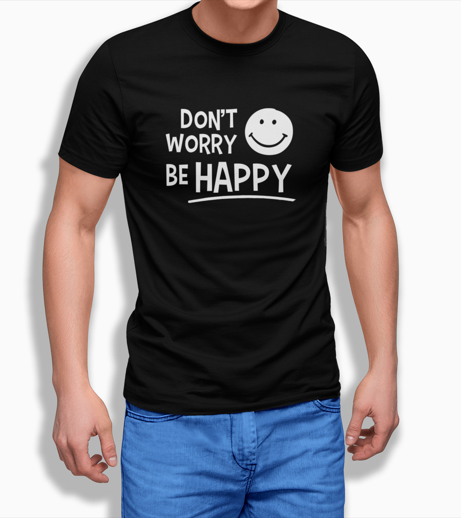 Dont Worry Be Happy T-Shirt