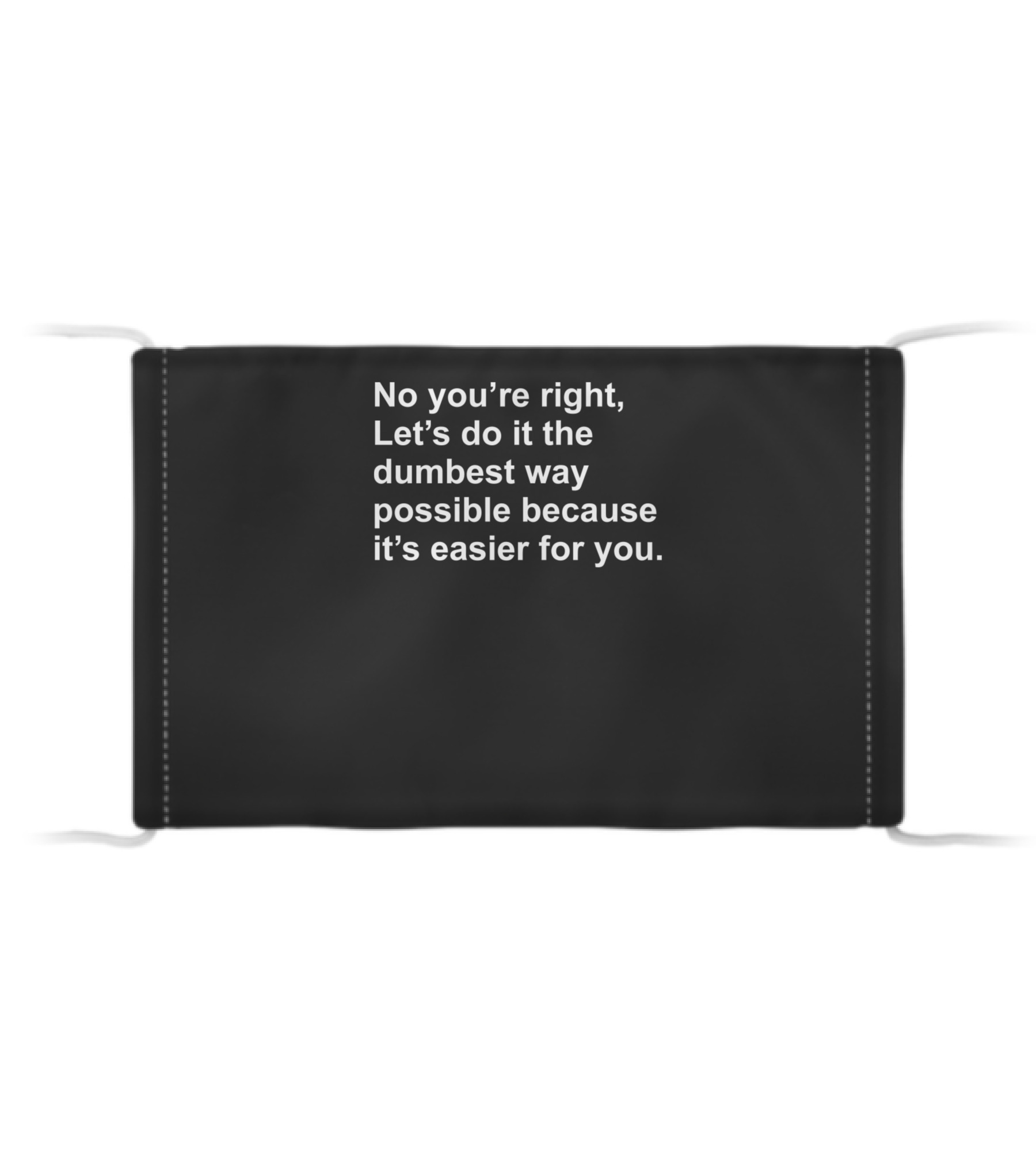 No Youre Right Lets Do It The Dumbest Way Possible Cloth Face Mask No Youre Right Lets Do It The Dumbest Way Possible Cloth Face Mask