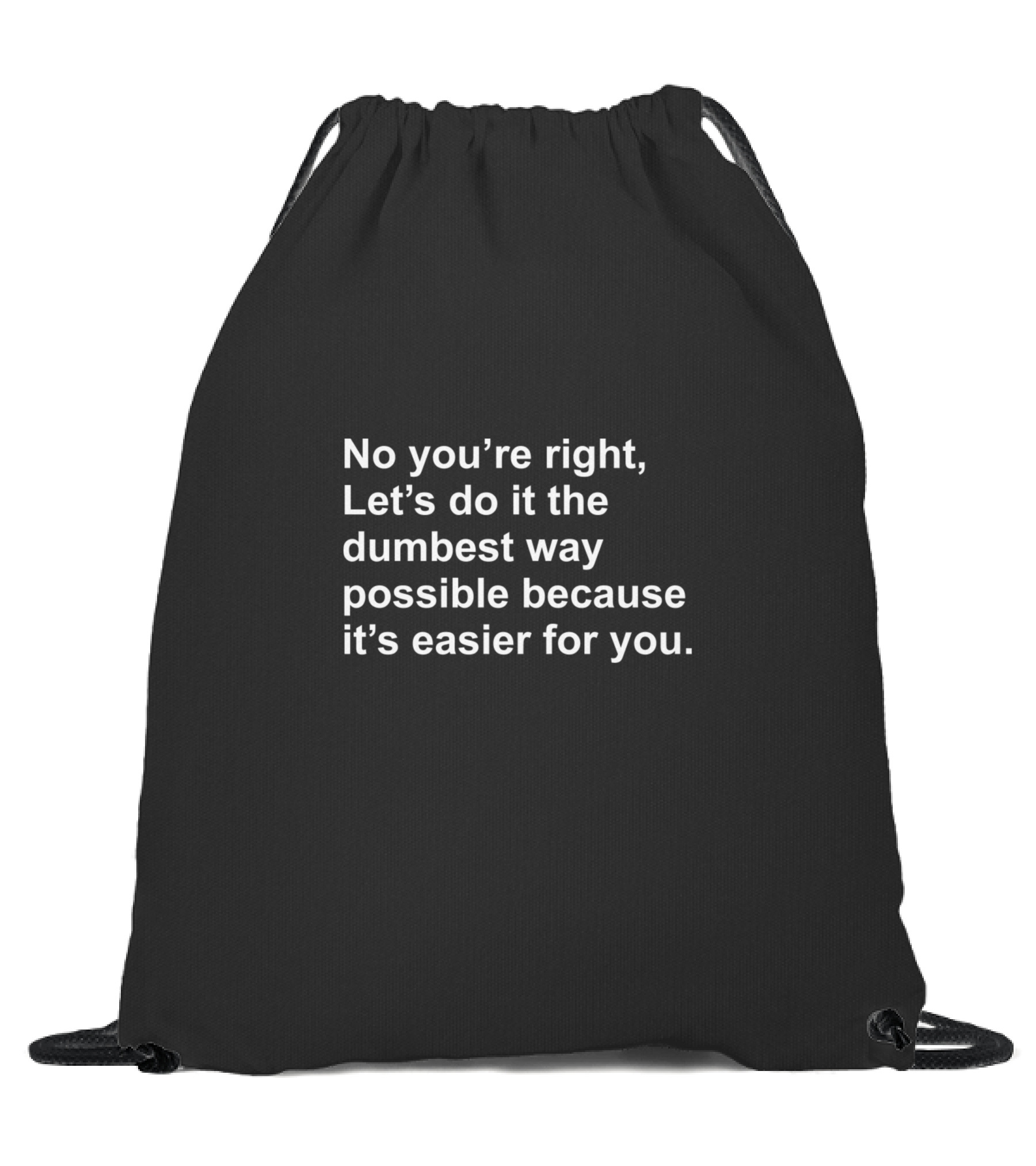 No Youre Right Lets Do It The Dumbest Way Possible Drawstring Bag