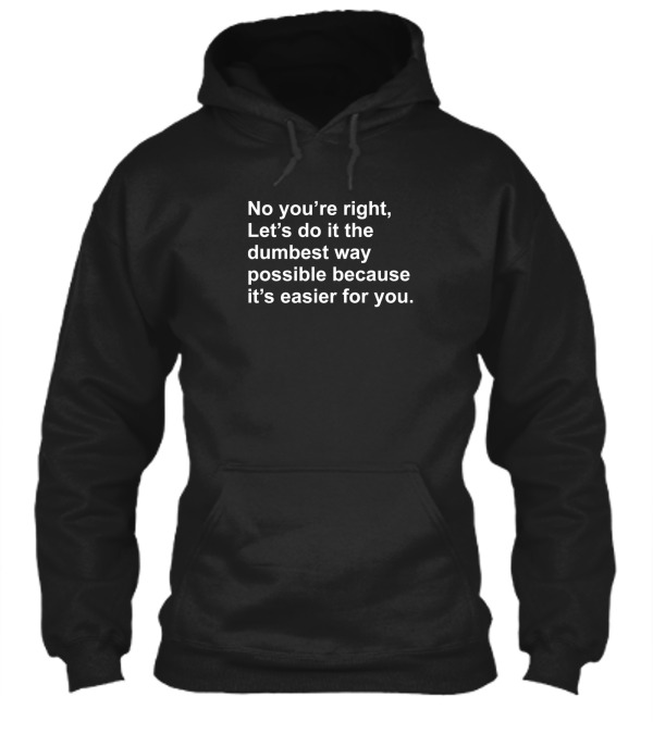 No Youre Right Lets Do It...Hoodie No Youre Right Lets Do It...Hoodie
