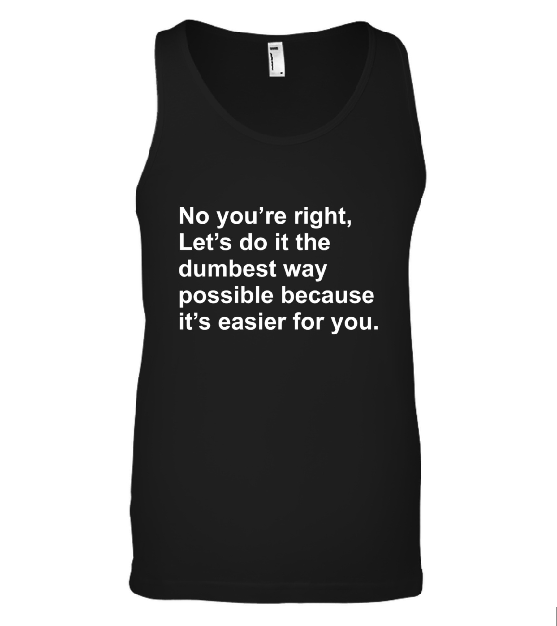 No Youre Right Lets Do It The Dumbest Way Possible Tank Top