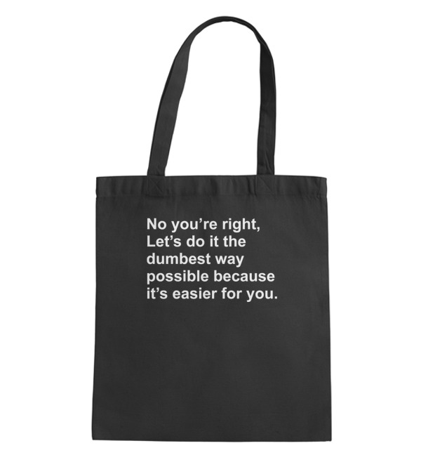 No Youre Right Lets Do It The Dumbest Way Possible Tote Bag No Youre Right Lets Do It The Dumbest Way Possible Tote Bag