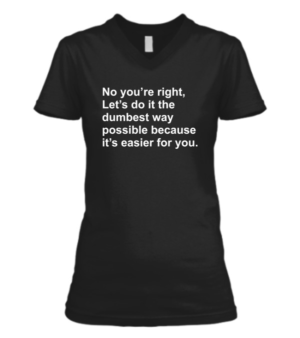 No Youre Right Lets Do It...V-Neck Womens T-Shirt No Youre Right Lets Do It...V-Neck Womens T-Shirt