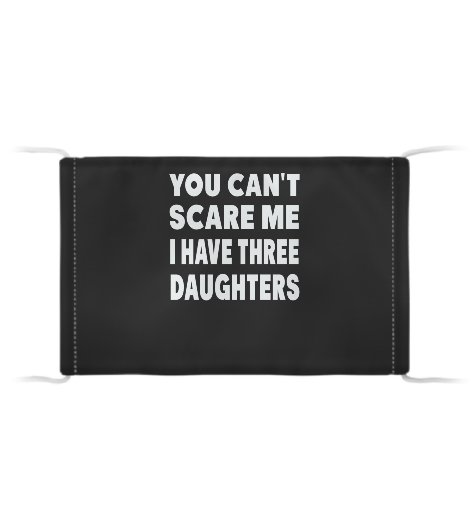 You Cant Scare Me I Have Three Daughters Cloth Face Mask You Cant Scare Me I Have Three Daughters Cloth Face Mask