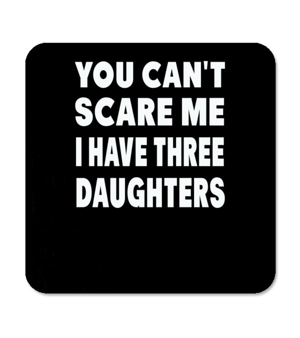 You Cant Scare Me I Have ...Coaster You Cant Scare Me I Have ...Coaster