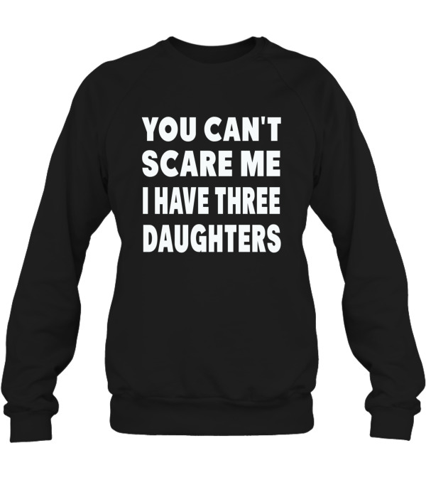 You Cant Scare Me I Have ...Crewneck Sweatshirt You Cant Scare Me I Have ...Crewneck Sweatshirt