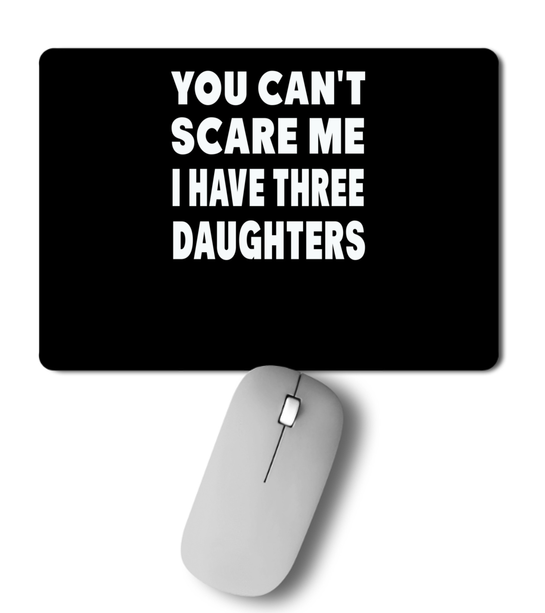 You Cant Scare Me I Have Three Daughters Mousepad