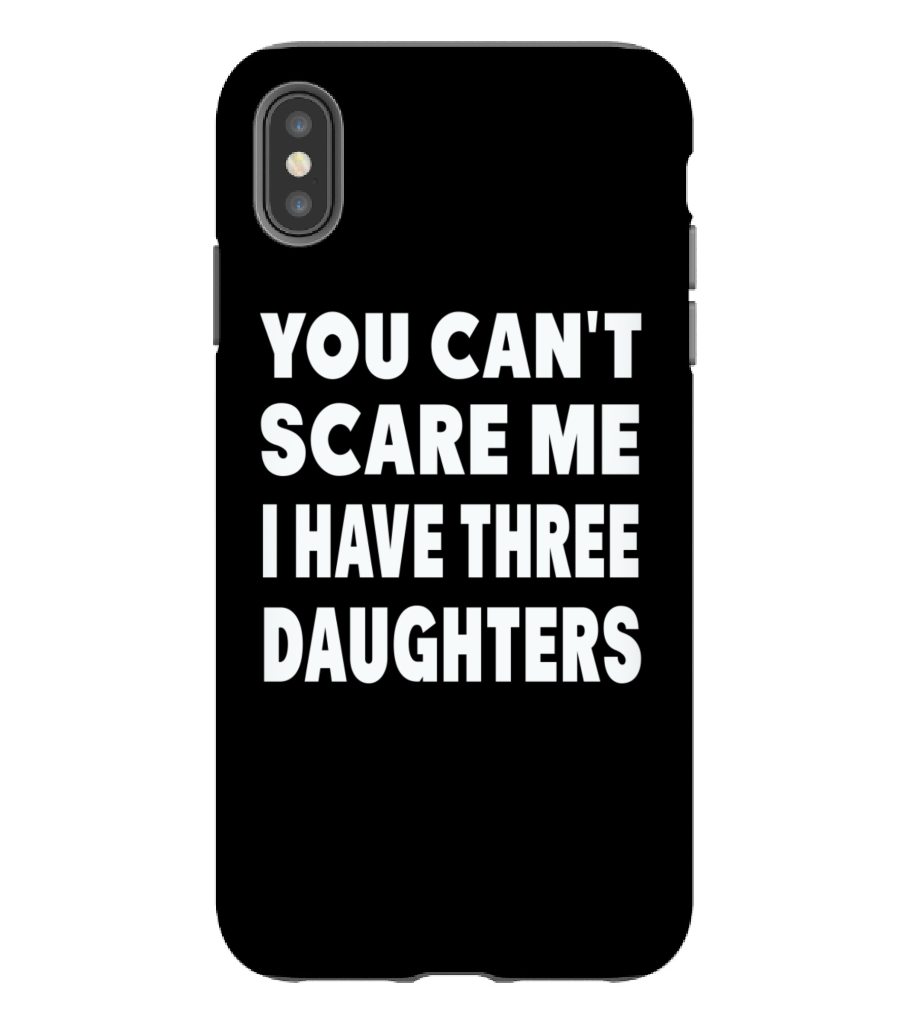 You Cant Scare Me I Have Three Daughters iPhone XS Max Case You Cant Scare Me I Have Three Daughters iPhone XS Max Case