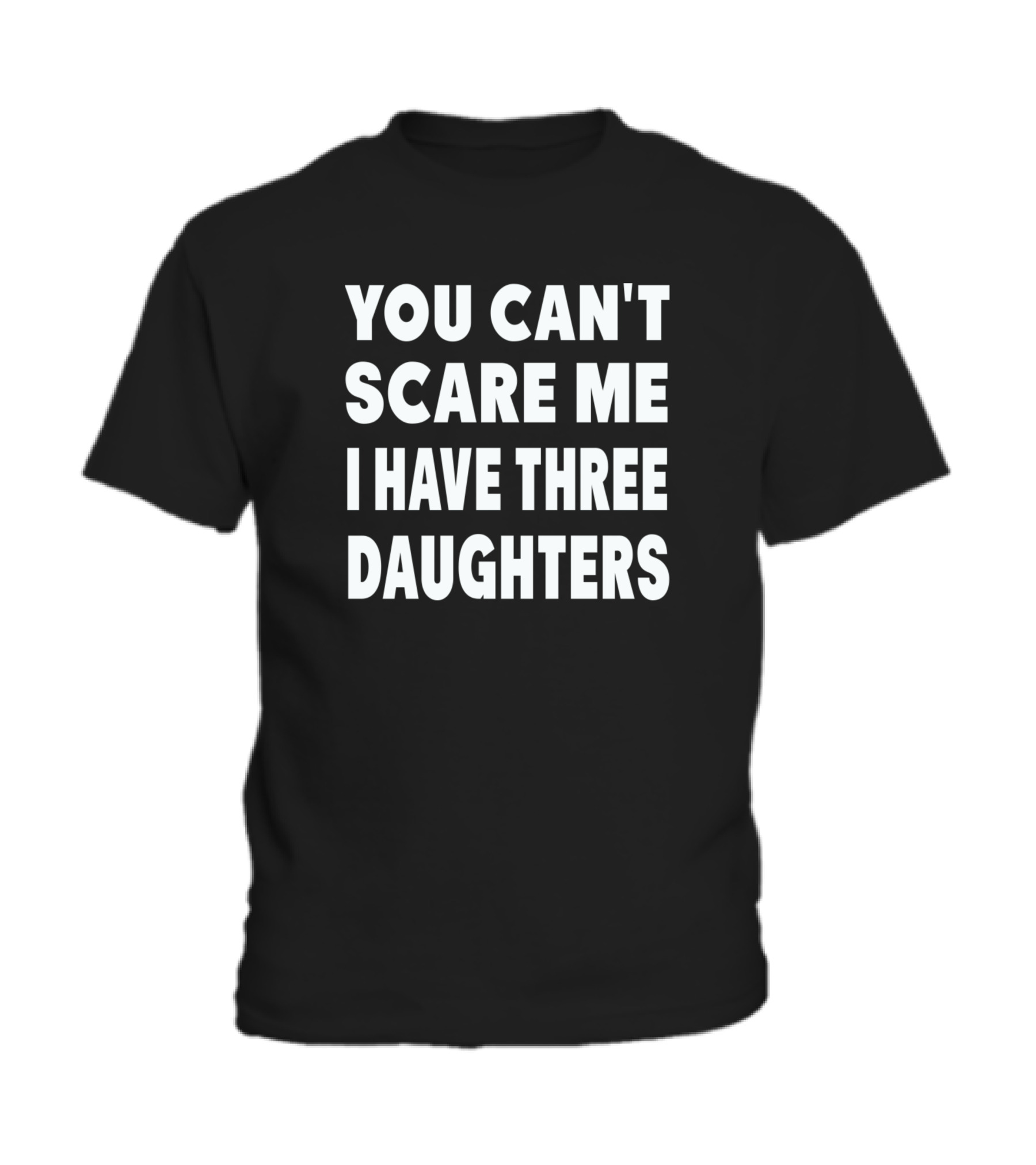 You Cant Scare Me I Have Three Daughters Toddler T-Shirt You Cant Scare Me I Have Three Daughters Toddler T-Shirt