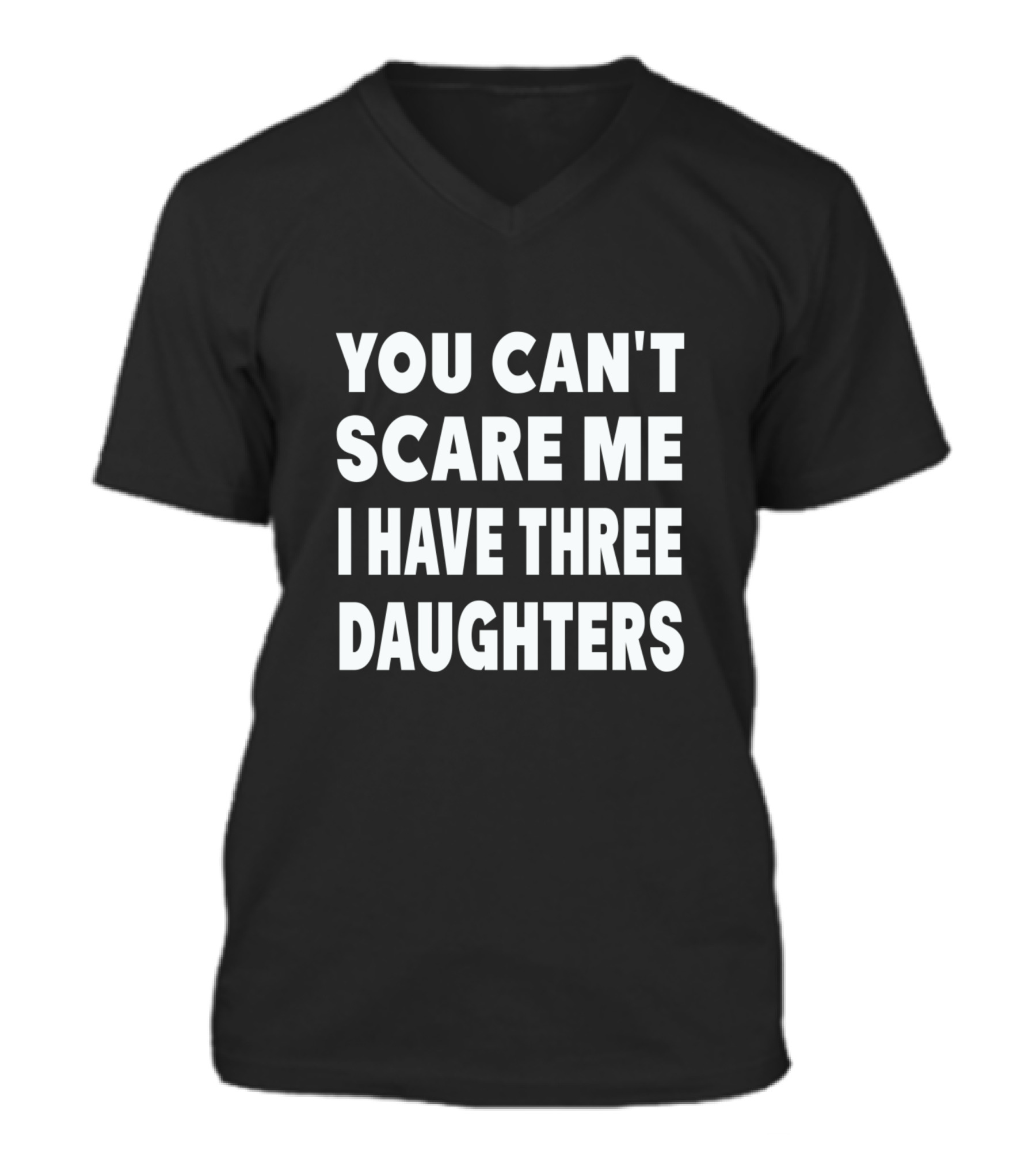 You Cant Scare Me I Have Three Daughters V-Neck Unisex T-Shirt