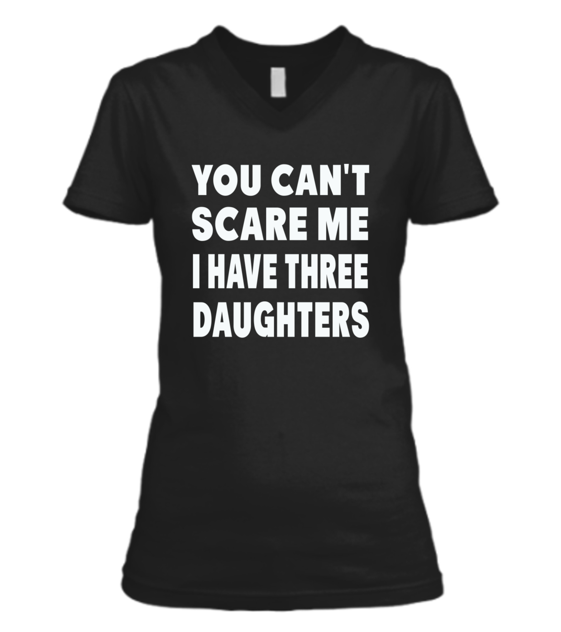 You Cant Scare Me I Have Three Daughters V-Neck Womens T-Shirt