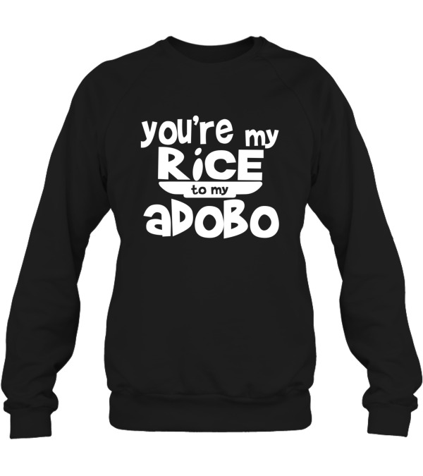 Youre My Rice To My Adobo Crewneck Sweatshirt Youre My Rice To My Adobo Crewneck Sweatshirt