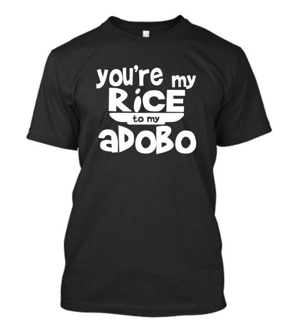 Youre My Rice To My Adobo T-Shirt Youre My Rice To My Adobo T-Shirt