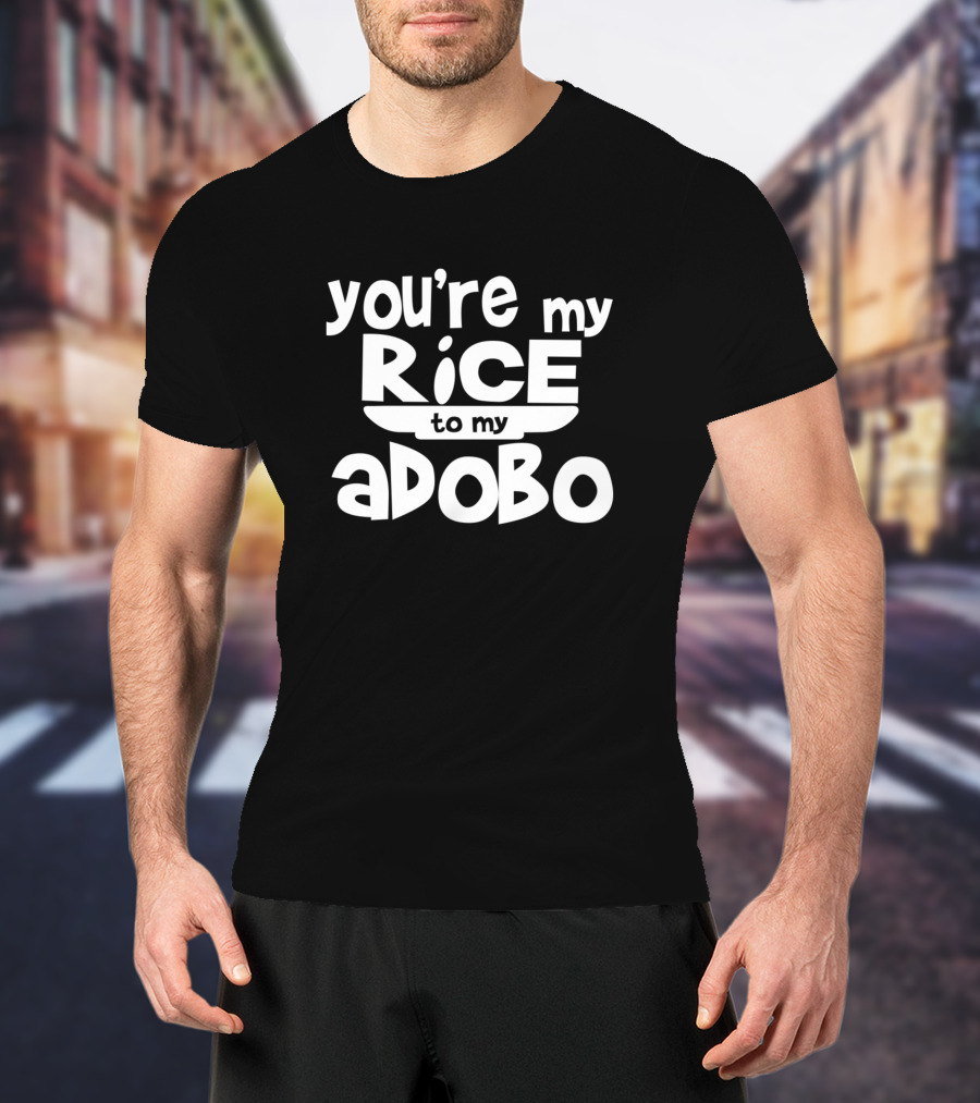 Youre My Rice To My Adobo T-Shirt